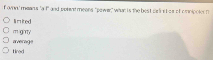 If Omni Means All And Potent Means Power What is the Best Definition of Omnipotent Limited Mighty Average Tired